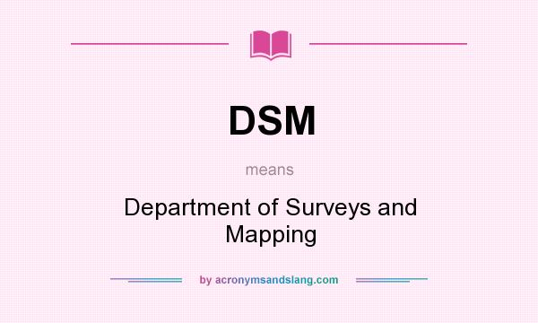 What does DSM mean? It stands for Department of Surveys and Mapping