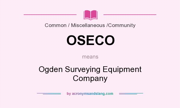 What does OSECO mean? It stands for Ogden Surveying Equipment Company