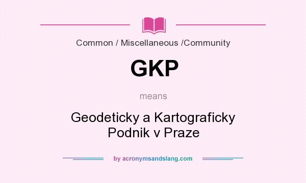 What does GKP mean? It stands for Geodeticky a Kartograficky Podnik v Praze