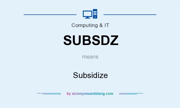 What does SUBSDZ mean? It stands for Subsidize