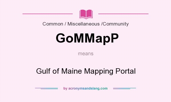What does GoMMapP mean? It stands for Gulf of Maine Mapping Portal
