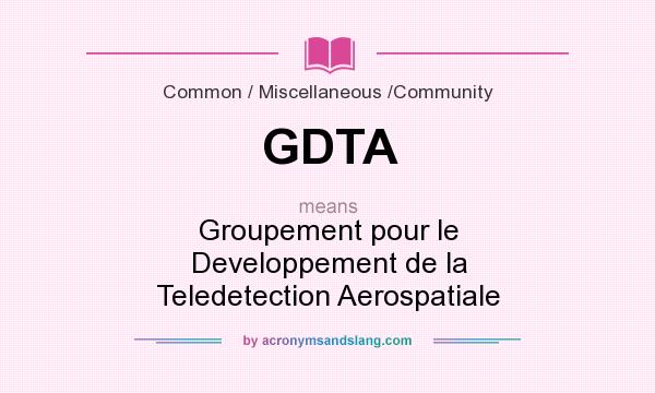 What does GDTA mean? It stands for Groupement pour le Developpement de la Teledetection Aerospatiale