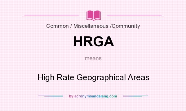 What does HRGA mean? It stands for High Rate Geographical Areas