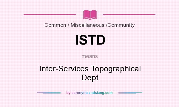 What does ISTD mean? It stands for Inter-Services Topographical Dept