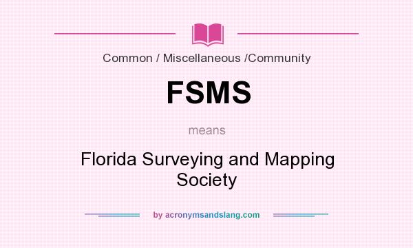 What does FSMS mean? It stands for Florida Surveying and Mapping Society
