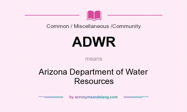 What does ADWR mean? It stands for Arizona Department of Water Resources