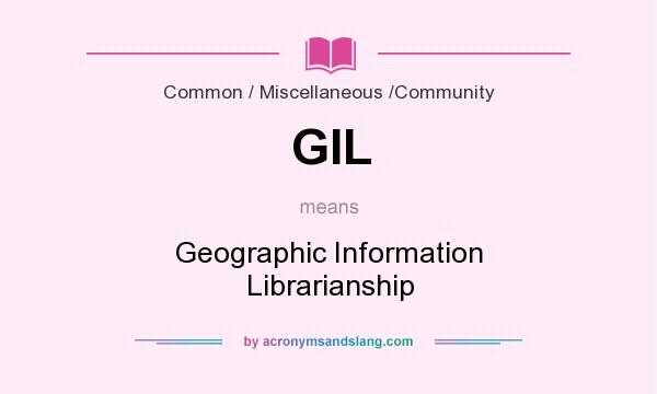 What does GIL mean? It stands for Geographic Information Librarianship