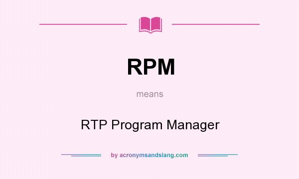 What does RPM mean? It stands for RTP Program Manager