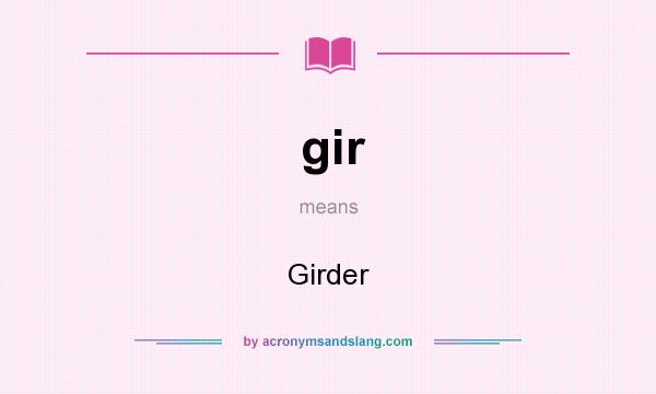 What does gir mean? It stands for Girder