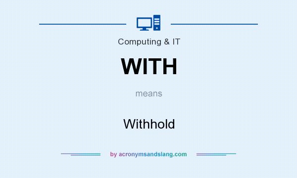 What does WITH mean? It stands for Withhold