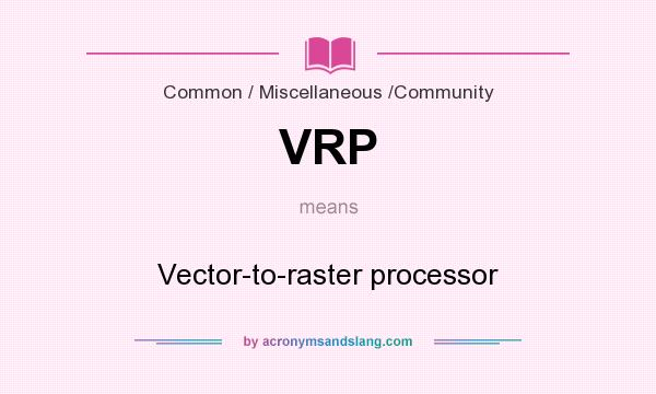 What does VRP mean? It stands for Vector-to-raster processor
