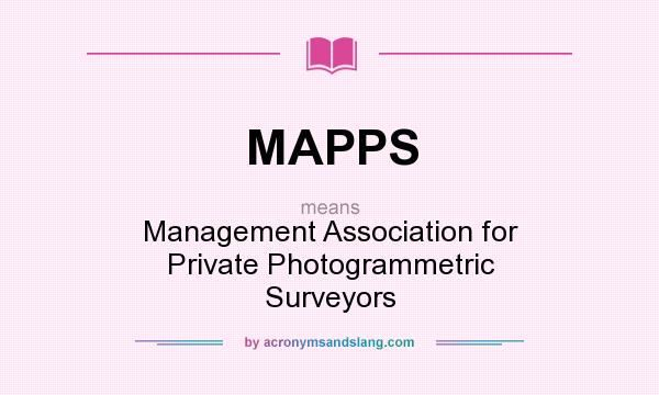 What does MAPPS mean? It stands for Management Association for Private Photogrammetric Surveyors