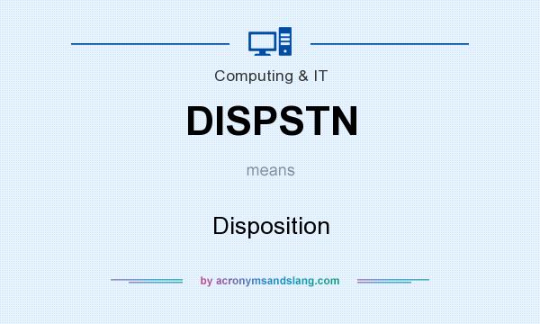 What does DISPSTN mean? It stands for Disposition