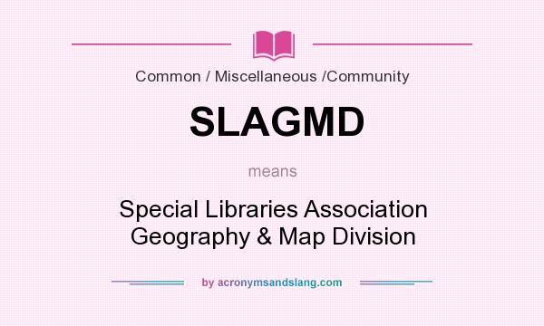 What does SLAGMD mean? It stands for Special Libraries Association Geography & Map Division