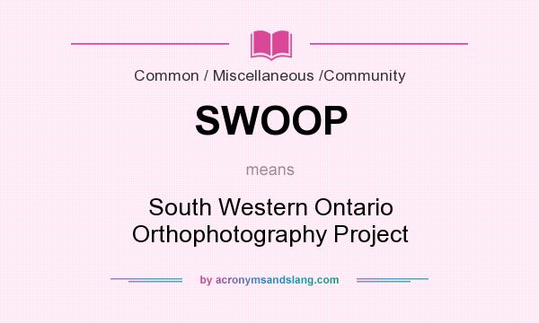 What does SWOOP mean? It stands for South Western Ontario Orthophotography Project