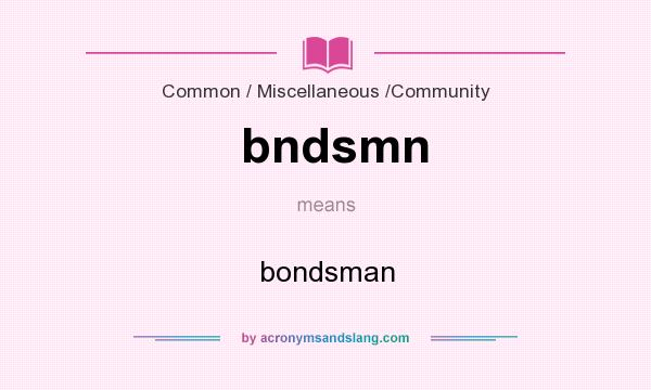 What does bndsmn mean? It stands for bondsman