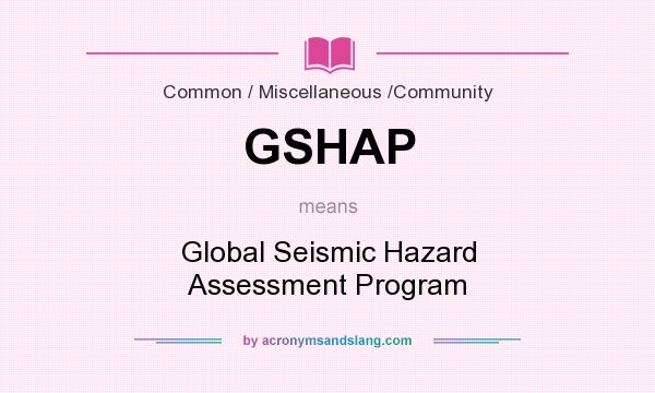 What does GSHAP mean? It stands for Global Seismic Hazard Assessment Program