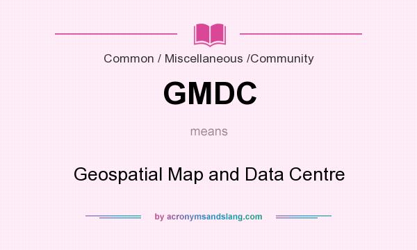 What does GMDC mean? It stands for Geospatial Map and Data Centre