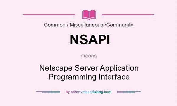What does NSAPI mean? It stands for Netscape Server Application Programming Interface