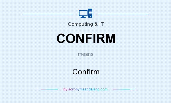 What does CONFIRM mean? It stands for Confirm