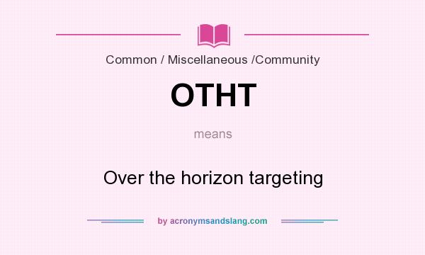 What does OTHT mean? It stands for Over the horizon targeting
