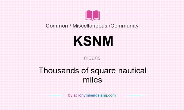 What does KSNM mean? It stands for Thousands of square nautical miles