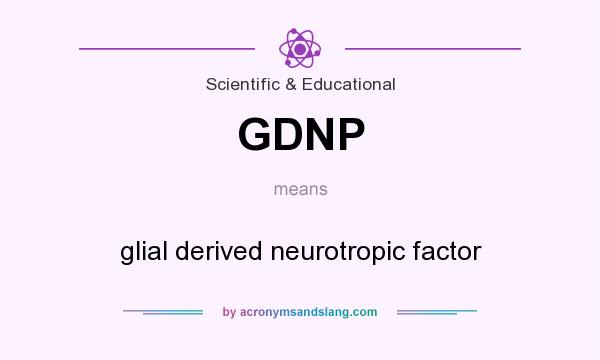 What does GDNP mean? It stands for glial derived neurotropic factor
