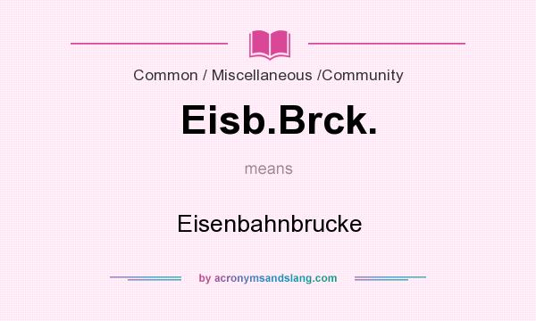 What does Eisb.Brck. mean? It stands for Eisenbahnbrucke