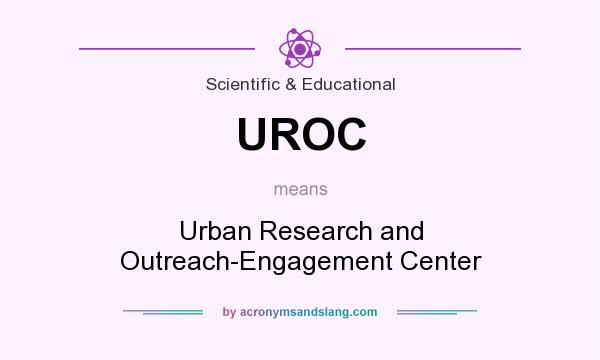 What does UROC mean? It stands for Urban Research and Outreach-Engagement Center