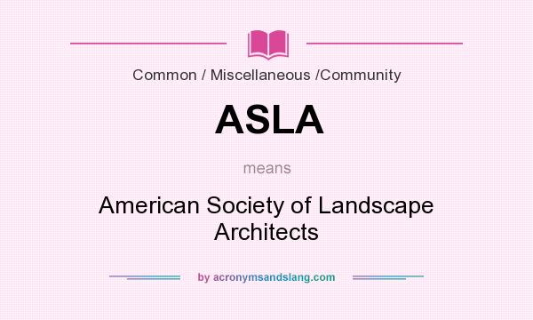What does ASLA mean? It stands for American Society of Landscape Architects