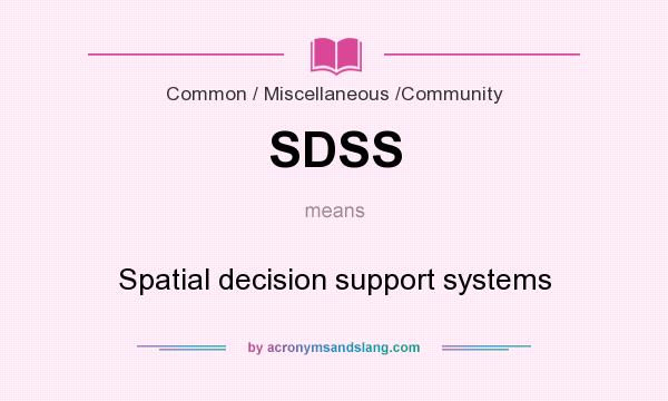What does SDSS mean? It stands for Spatial decision support systems
