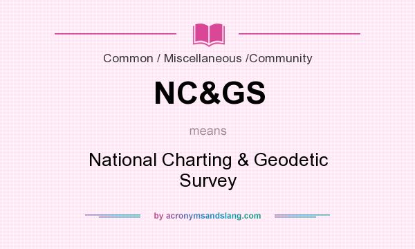 What does NC&GS mean? It stands for National Charting & Geodetic Survey