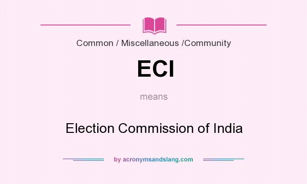 What does ECI mean? It stands for Election Commission of India
