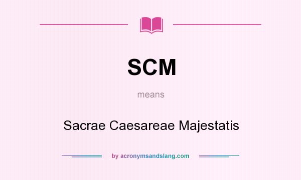 What does SCM mean? It stands for Sacrae Caesareae Majestatis