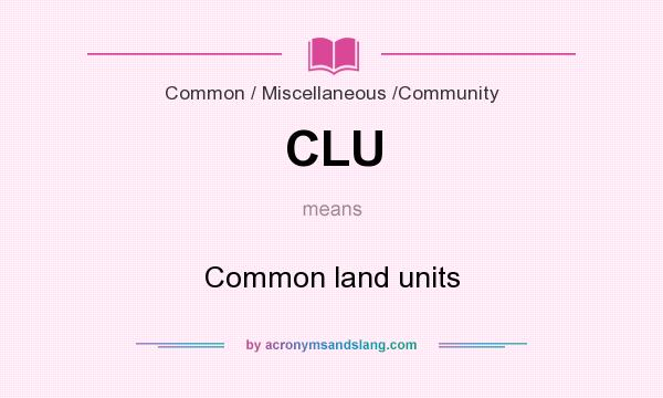What does CLU mean? It stands for Common land units
