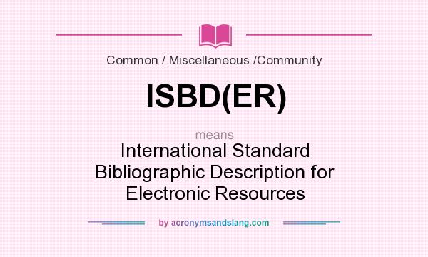 What does ISBD(ER) mean? It stands for International Standard Bibliographic Description for Electronic Resources