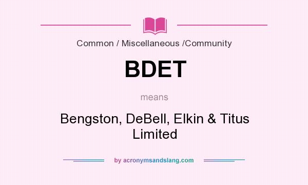 What does BDET mean? It stands for Bengston, DeBell, Elkin & Titus Limited