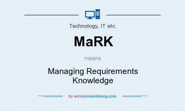 What does MaRK mean? It stands for Managing Requirements Knowledge