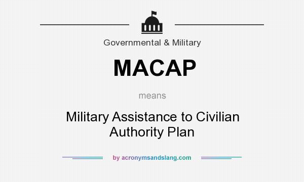 What does MACAP mean? It stands for Military Assistance to Civilian Authority Plan