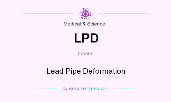What does LPD mean? It stands for Lead Pipe Deformation