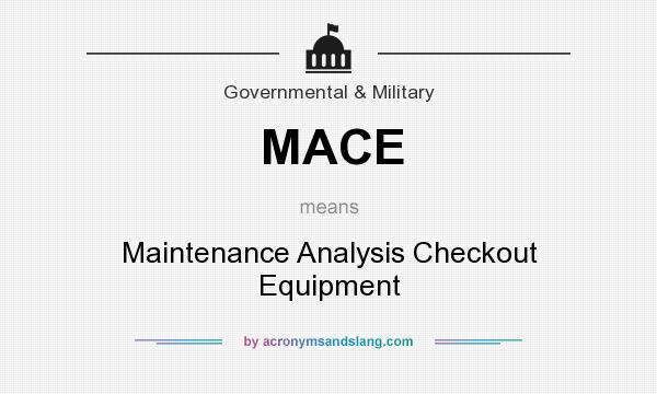 What does MACE mean? It stands for Maintenance Analysis Checkout Equipment
