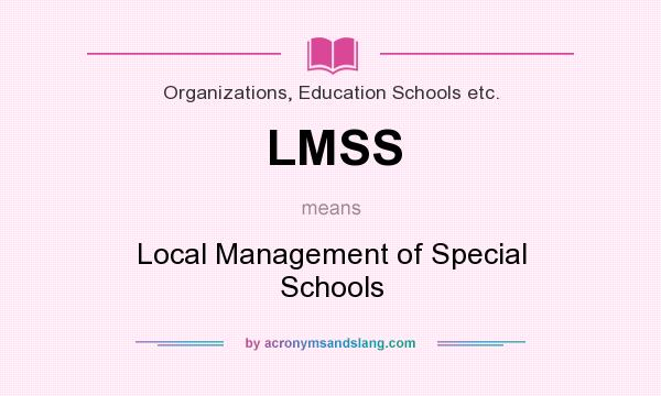What does LMSS mean? It stands for Local Management of Special Schools