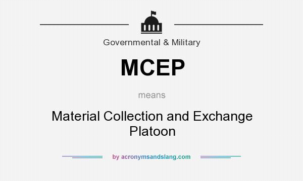 What does MCEP mean? It stands for Material Collection and Exchange Platoon