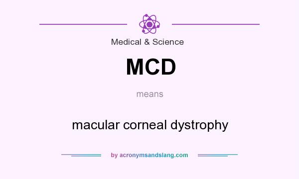 What does MCD mean? It stands for macular corneal dystrophy