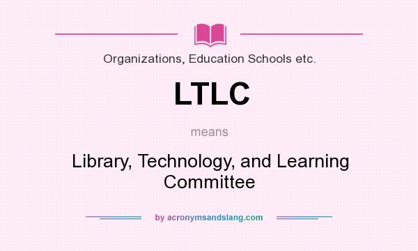 What does LTLC mean? It stands for Library, Technology, and Learning Committee