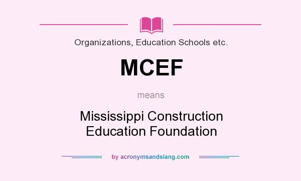 What does MCEF mean? It stands for Mississippi Construction Education Foundation