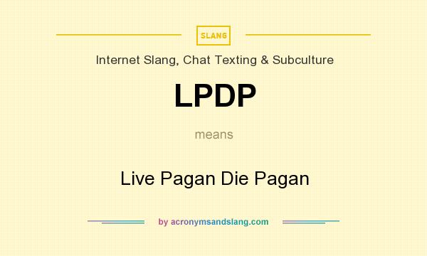 What does LPDP mean? It stands for Live Pagan Die Pagan