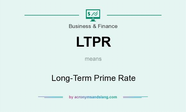 What does LTPR mean? It stands for Long-Term Prime Rate
