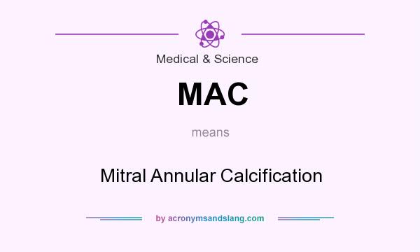 What does MAC mean? It stands for Mitral Annular Calcification