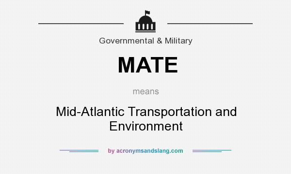 What does MATE mean? It stands for Mid-Atlantic Transportation and Environment